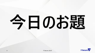 F-Secure 20194
今日のお題
 