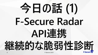 F-Secure 20196
今日の話 (1)
F-Secure Radar
API連携
継続的な脆弱性診断
 