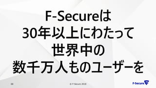 © F-Secure 201868
F-Secureは
30年以上にわたって
世界中の
数千万人ものユーザーを
 