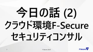 F-Secure 20197
今日の話 (2)
クラウド環境F-Secure
セキュリティコンサル
 