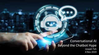 Conversational AI
Beyond the Chatbot Hype
Joseph Toh
4 Nov 2019
 