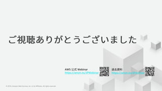 © 2019, Amazon Web Services, Inc. or its Affiliates. All rights reserved.© 2019, Amazon Web Services, Inc. or its Affiliates. All rights reserved.
AWS Webinar
https://amzn.to/JPWebinar https://amzn.to/JPArchive
 