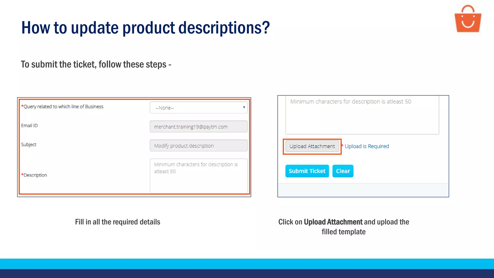 How to update product descriptions?
To submit the ticket, follow these steps -
Fill in all the required details Click on Upload Attachment and upload the
filled template
 