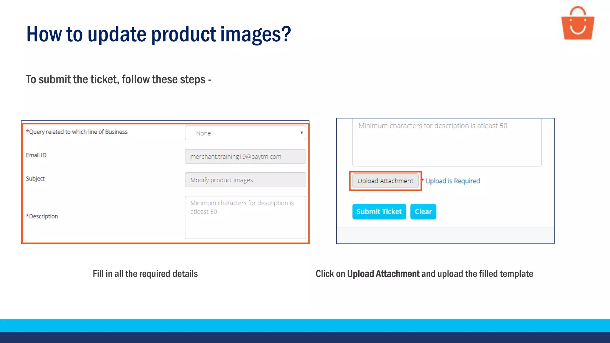 How to update product images?
Fill in all the required details Click on Upload Attachment and upload the filled template
To submit the ticket, follow these steps -
 