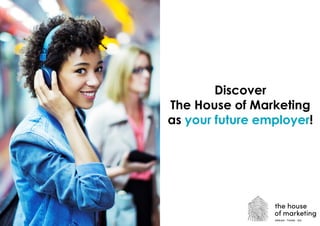 Discover
The House of Marketing
as your future employer!
 