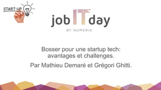 Bosser pour une startup tech:
avantages et challenges.
Par Mathieu Demaré et Grégori Ghitti.
 