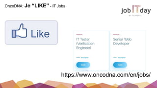 OncoDNA: Je “LIKE” - IT Jobs
https://www.oncodna.com/en/jobs/
 