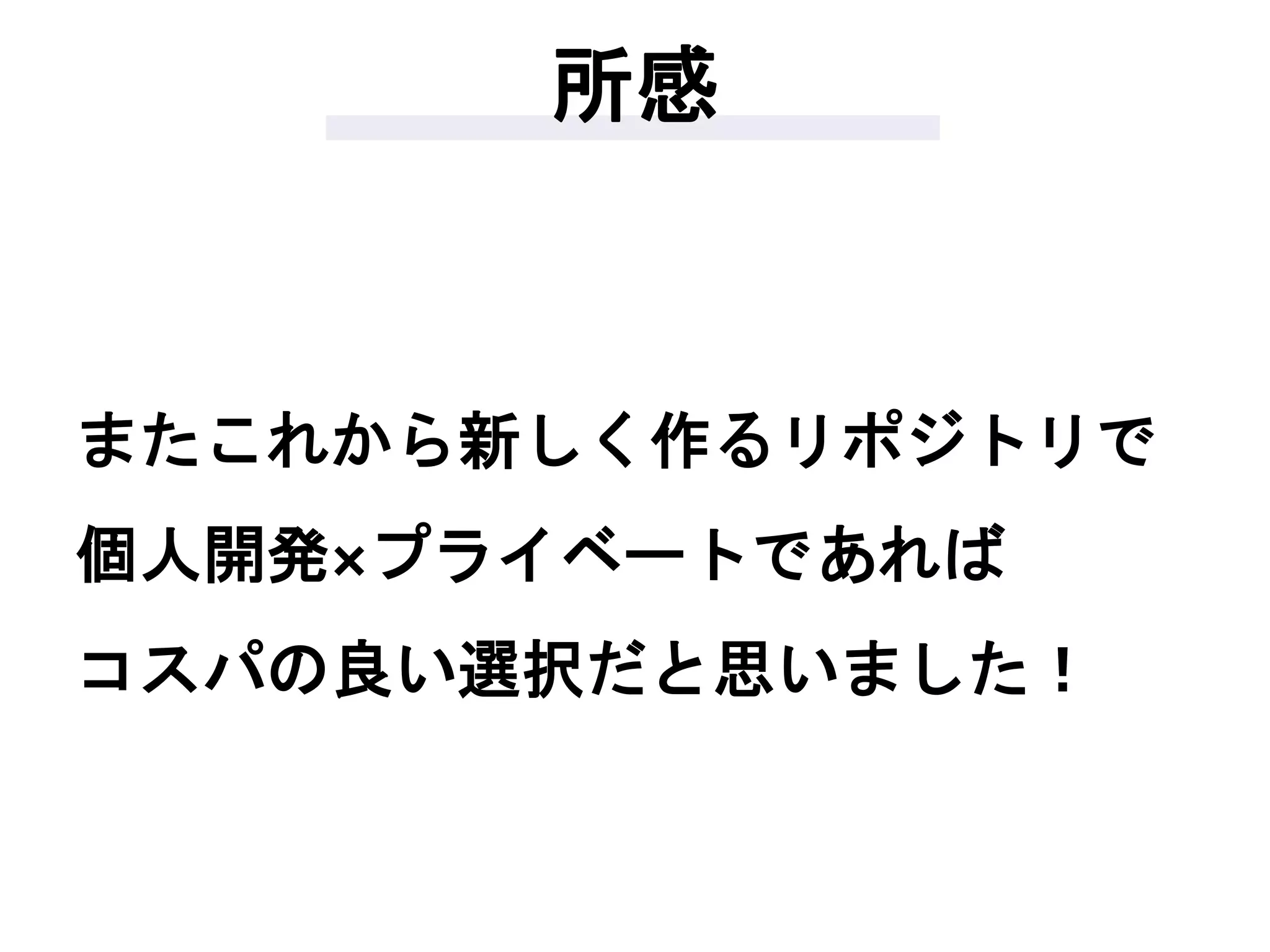 またこれから新しく作るリポジトリで
個人開発×プライベートであれば
コスパの良い選択だと思いました！
所感
 