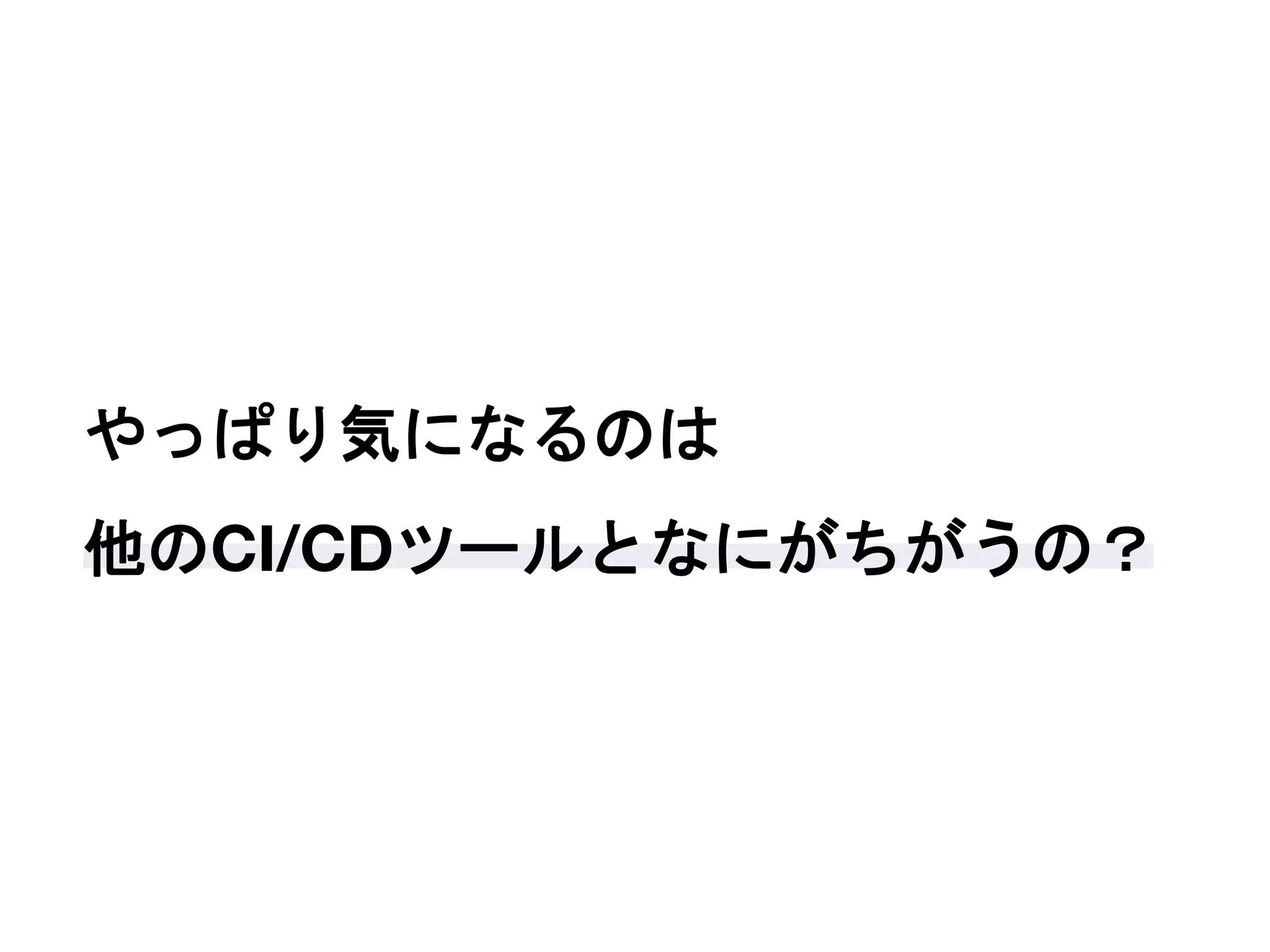 やっぱり気になるのは
他のCI/CDツールとなにがちがうの？
 