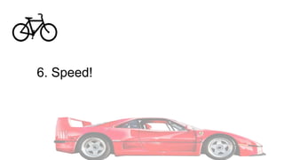 6. Speed!
 
