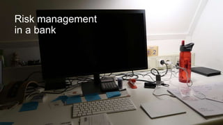 Risk management
in a bank
 