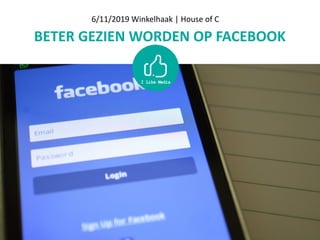 BETER	GEZIEN	WORDEN	OP	FACEBOOK
6/11/2019	Winkelhaak	|	House	of	C
 