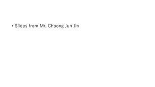 • Slides from Mr. Choong Jun Jin
 