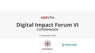 #DIFCPH
Digital Impact Forum VI
COPENHAGEN
7 November 2019
 