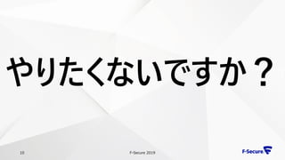 F-Secure 201910
やりたくないですか？
 