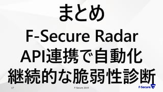 F-Secure 201917
まとめ
F-Secure Radar
API連携で自動化
継続的な脆弱性診断
 