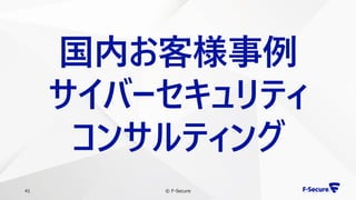 © F-Secure41
国内お客様事例
サイバーセキュリティ
コンサルティング
 
