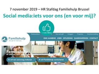 7 november 2019 – HR Stafdag Familiehulp Brussel
Social media:iets voor ons (en voor mij)?
 