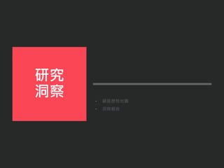 • 顧客歷程地圖
• 洞察報告
研究
洞察
 