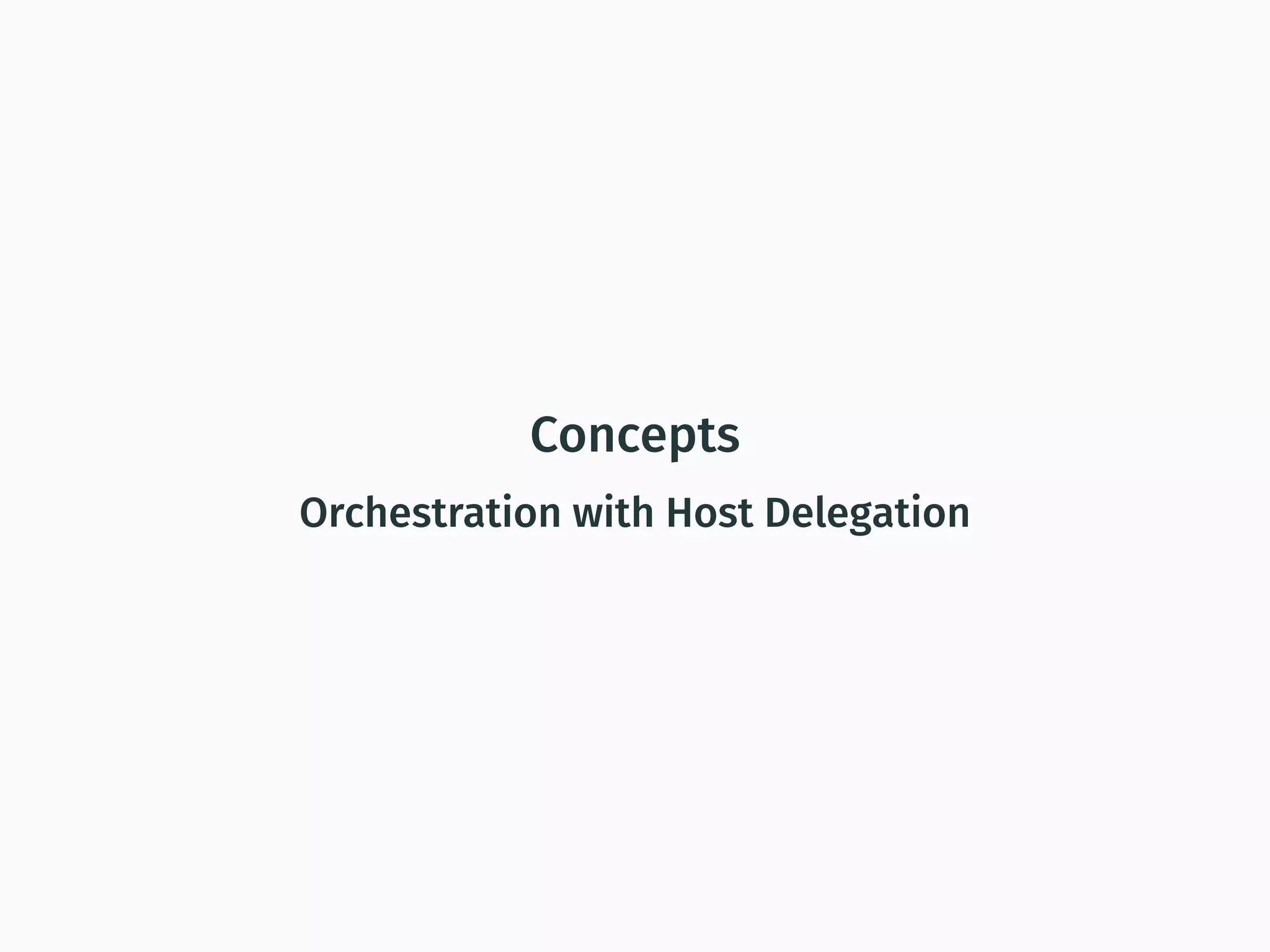 Concepts
Orchestration with Host Delegation
 