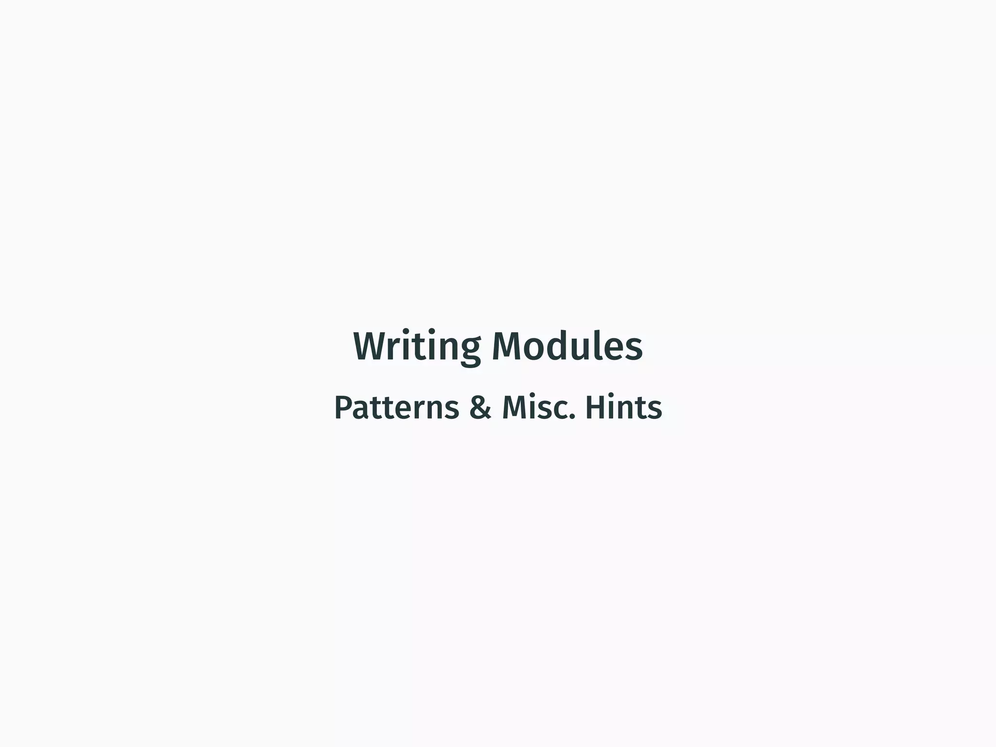Writing Modules
Patterns & Misc. Hints
 