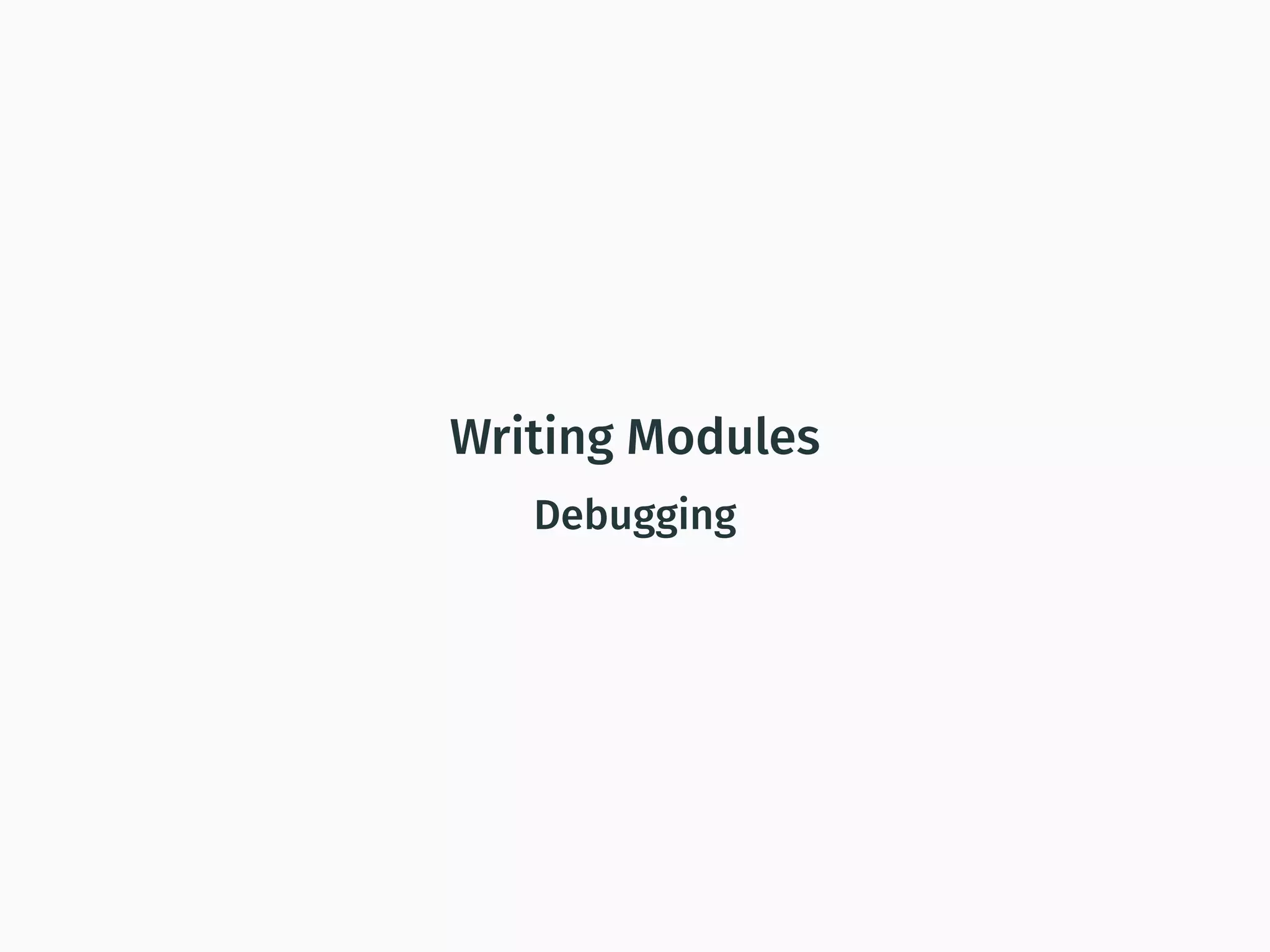 Writing Modules
Debugging
 