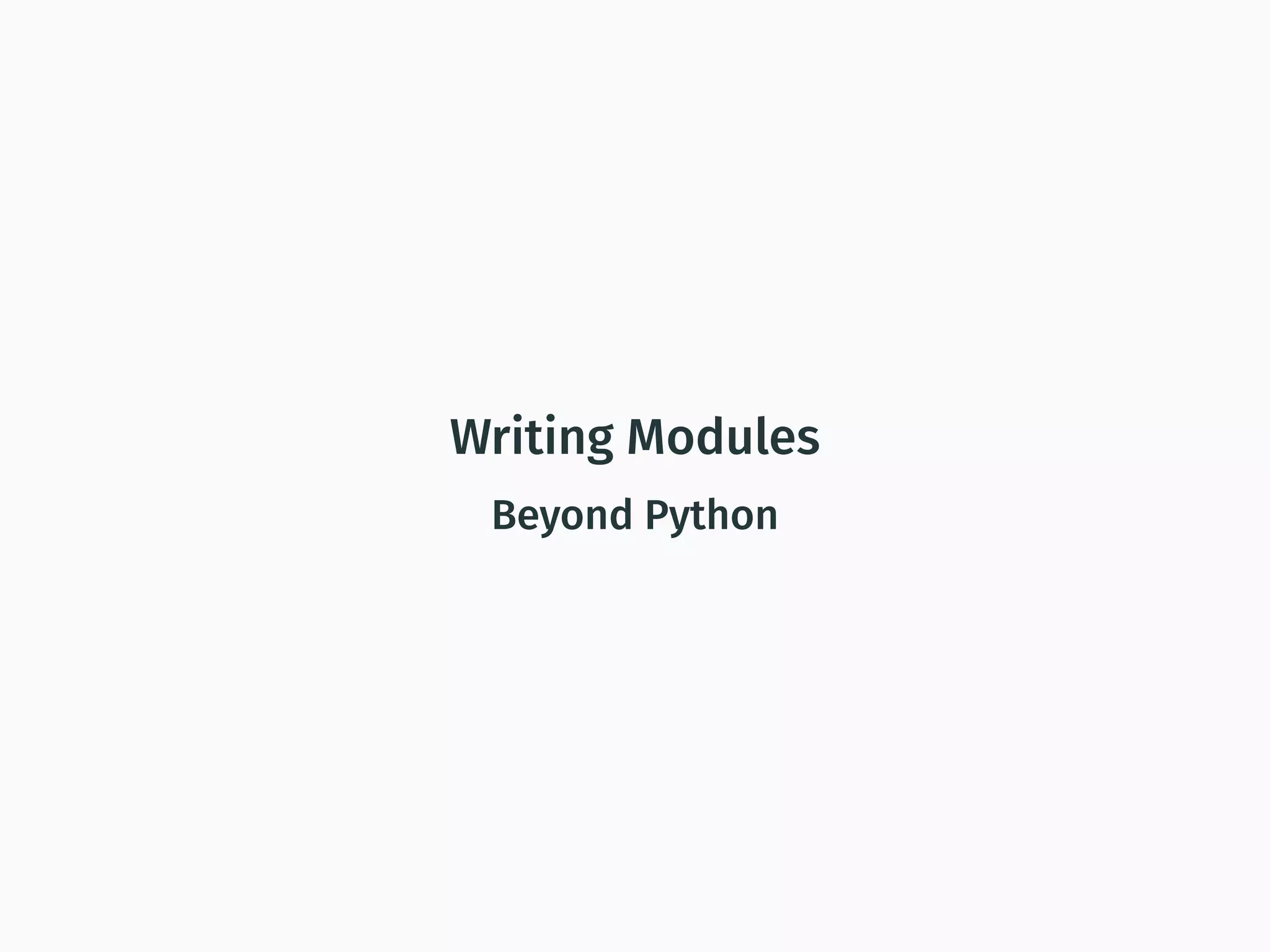 Writing Modules
Beyond Python
 