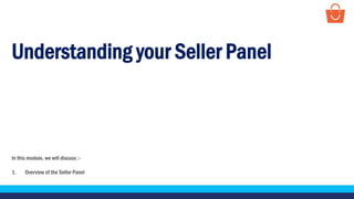 Understanding your Seller Panel
In this module, we will discuss :-
1. Overview of the Seller Panel
 