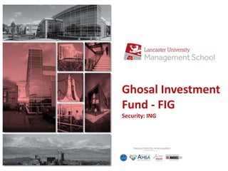 Ghosal Investment
Fund - FIG
Security: ING
 