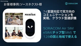 #soracomug
お客様事例:ソースネクスト様
SORACOM Air SIM
eSIM( SIM)
128
74
 