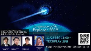 #soracomug
11/23 (土) 11:00 ~
TECHPLAY 渋谷
https://explorer2019.soracom-ug.jp
【キーノート・パネルディスカッション】
世界のIoTの現状や未来を議論する、
動機づけパネルディスカッション
 