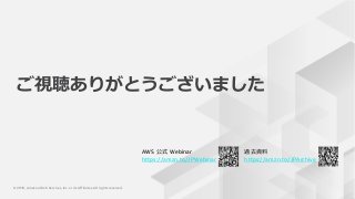 © 2019, Amazon Web Services, Inc. or its Affiliates. All rights reserved.© 2019, Amazon Web Services, Inc. or its Affiliates. All rights reserved.
AWS 公式 Webinar
https://amzn.to/JPWebinar
過去資料
https://amzn.to/JPArchive
ご視聴ありがとうございました
 
