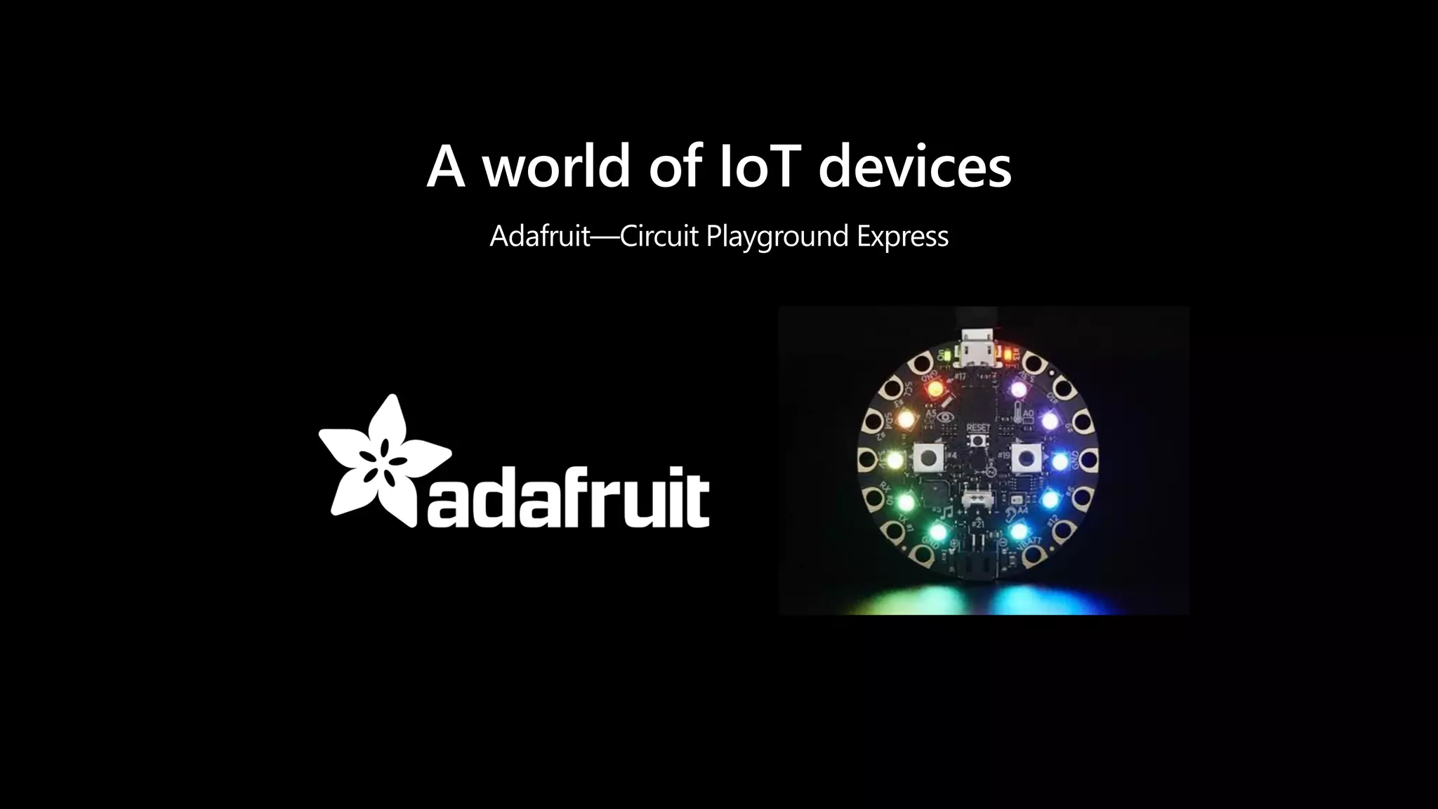 A world of IoT devices
Adafruit—Circuit Playground Express