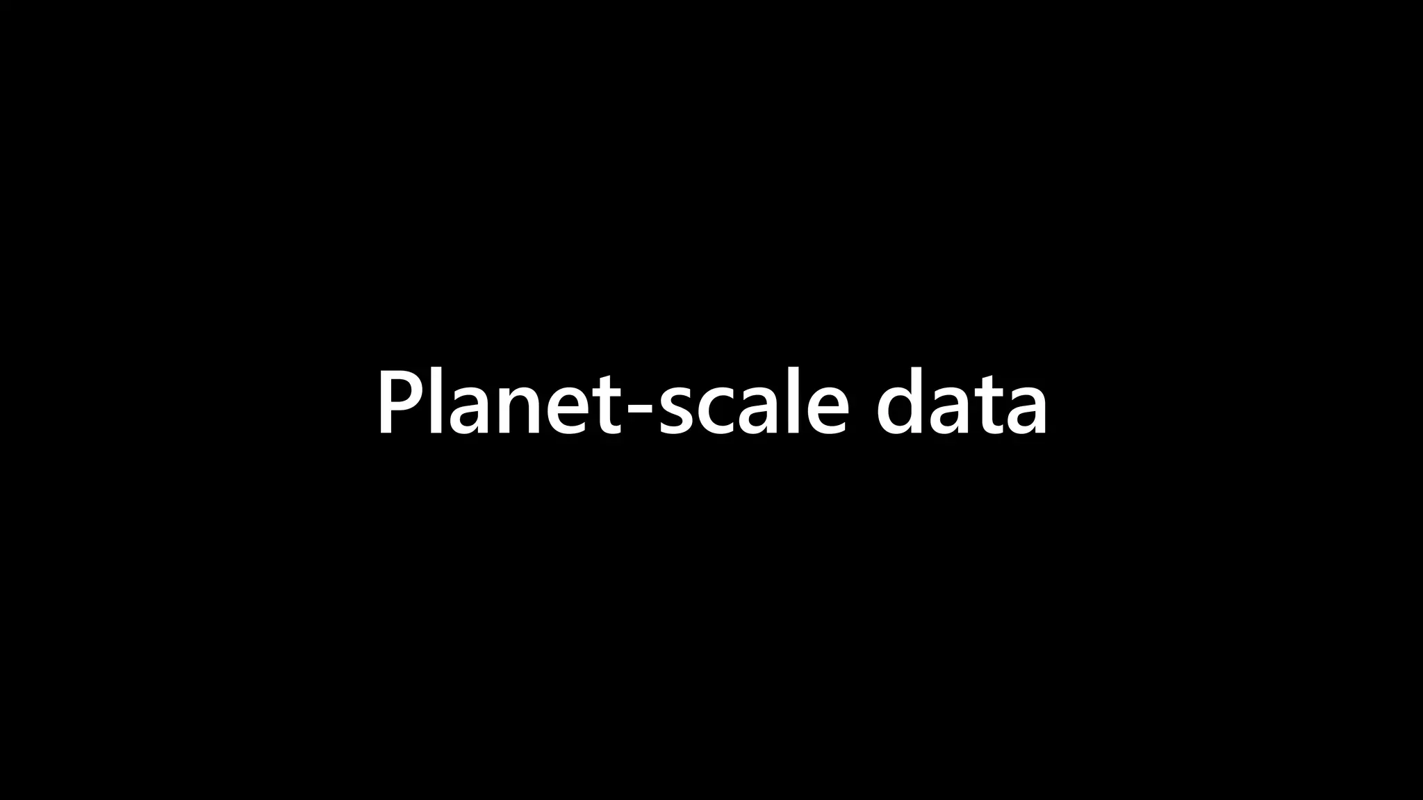 Planet-scale data