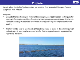 Purpose
Jamaica Bay Feasibility Study required pursuant to First Amended Nitrogen Consent
Judgment with NYSDEC
Purpose:
• ...