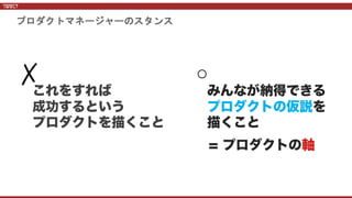 ✗ ○
プロダクトマネージャーのスタンス
 