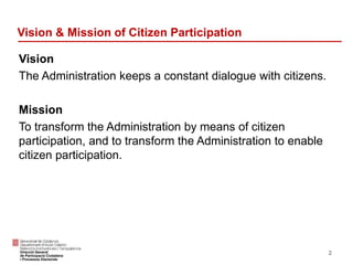 Vision & Mission of Citizen Participation
Vision
The Administration keeps a constant dialogue with citizens.
Mission
To tr...