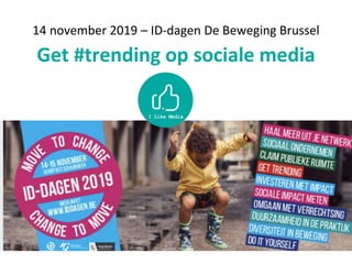 14 november 2019 – ID-dagen De Beweging Brussel
Get #trending op sociale media
 