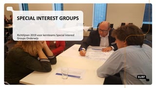 SPECIAL INTEREST GROUPS
Richtlijnen 2019 voor kernteams Special Interest
Groups Onderwijs
 