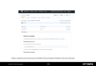 © 2019 NTT DATA Corporation 115
https://github.com/spring-io/initializr/tree/master/initializr-service-sample
 