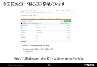 © 2019 NTT DATA Corporation 120
https://github.com/takumi34/custom-spring-initializr
今回使ったコードはここに格納しています
 