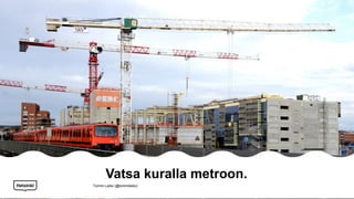 Vatsa kuralla metroon.
Tommi Laitio (@tommilaitio)
 
