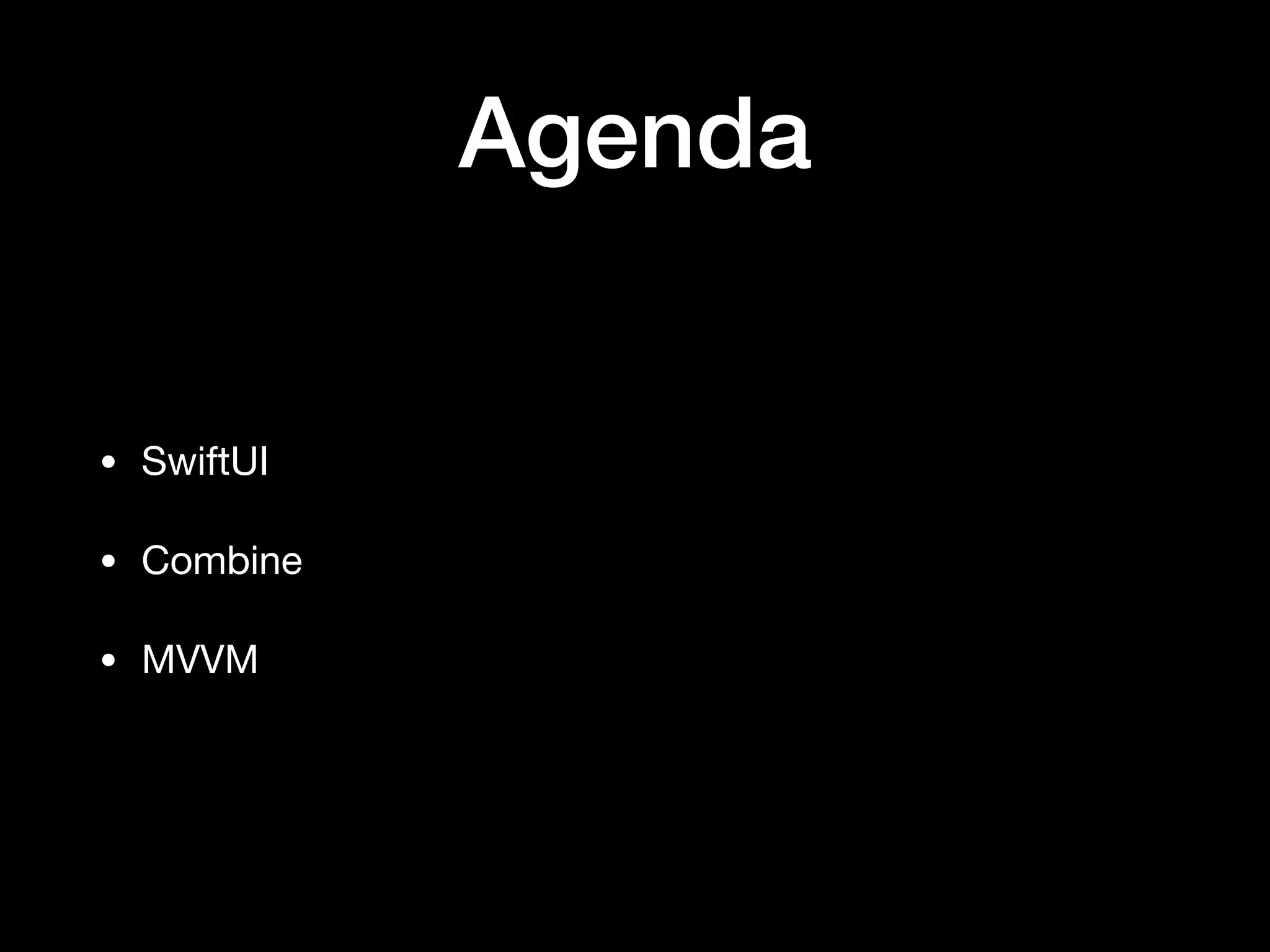Agenda
• SwiftUI

• Combine

• MVVM
 