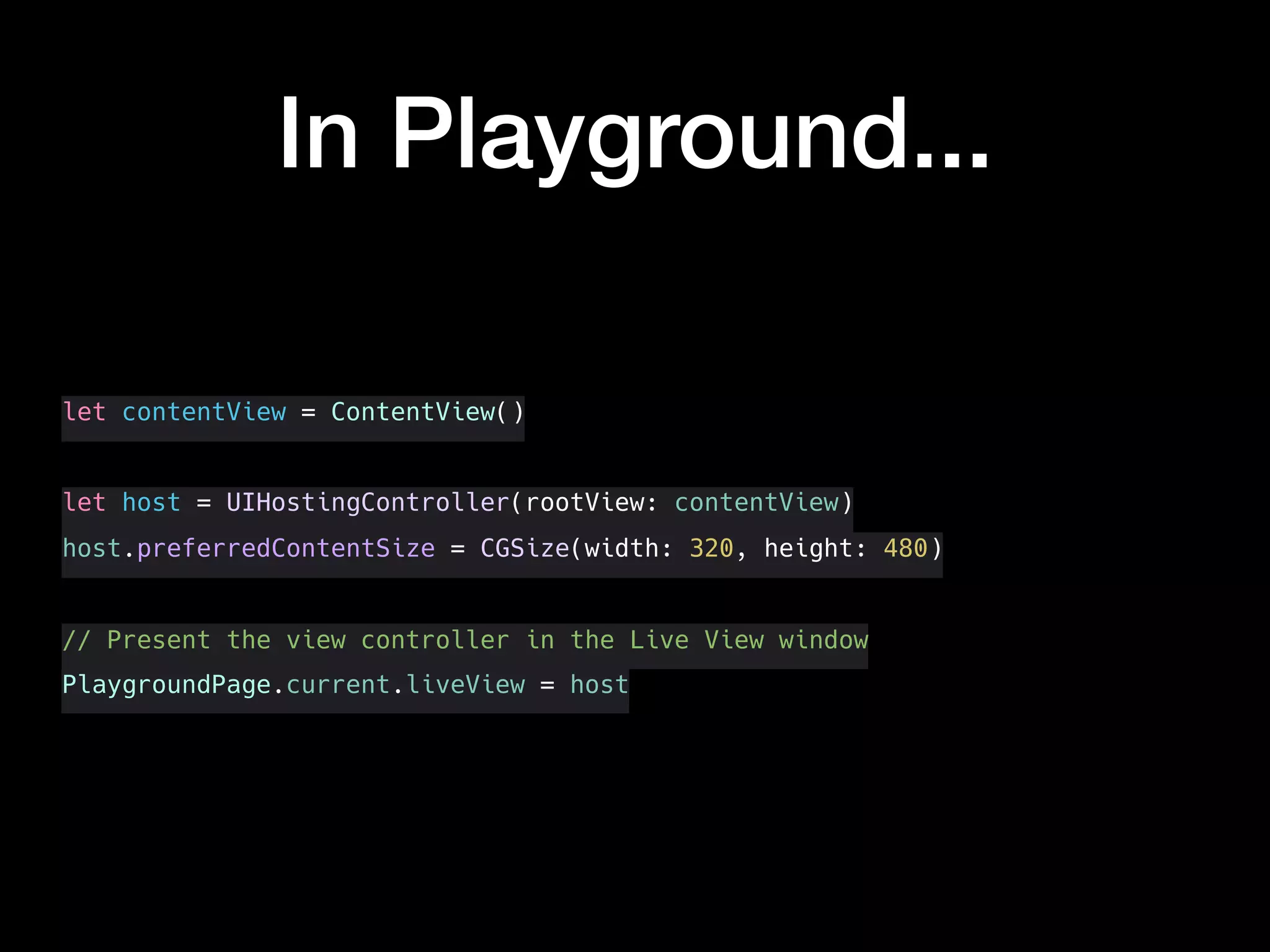 In Playground...
let contentView = ContentView()
let host = UIHostingController(rootView: contentView)
host.preferredContentSize = CGSize(width: 320, height: 480)
// Present the view controller in the Live View window
PlaygroundPage.current.liveView = host
 