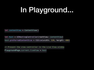 In Playground...
let contentView = ContentView()
let host = UIHostingController(rootView: contentView)
host.preferredContentSize = CGSize(width: 320, height: 480)
// Present the view controller in the Live View window
PlaygroundPage.current.liveView = host
 