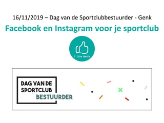 16/11/2019 – Dag van de Sportclubbestuurder - Genk
Facebook en Instagram voor je sportclub
 