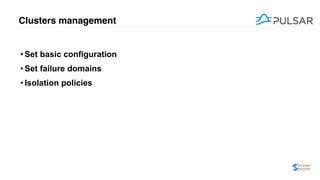 Clusters management
• Set basic configuration
• Set failure domains
• Isolation policies
 
