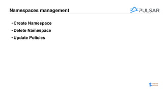 Namespaces management
• Create Namespace
• Delete Namespace
• Update Policies
 