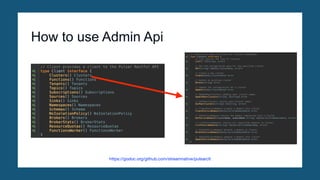 How to use Admin Api
https://godoc.org/github.com/streamnative/pulsarctl
 