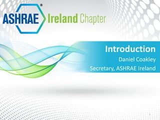 Introduction
1
Daniel Coakley
Secretary, ASHRAE Ireland
 